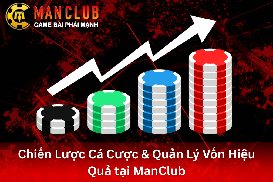 Mách bạn chiến lược cá cược và quản lý vốn hiệu quả tại ManClub