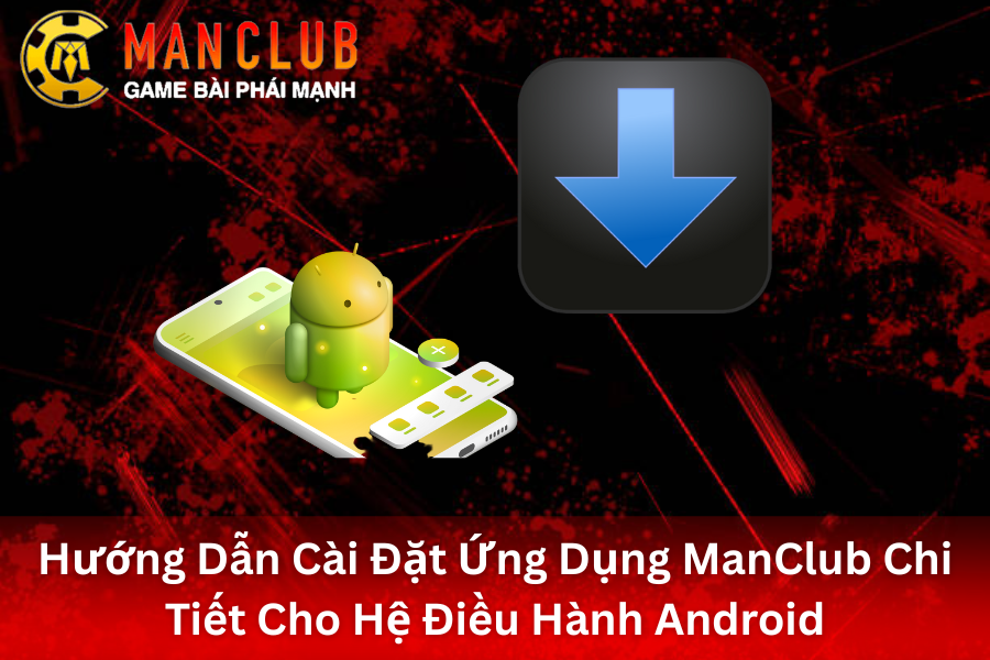 Cài Đặt Ứng Dụng ManClub Chi Tiết Cho Hệ Điều Hành Android